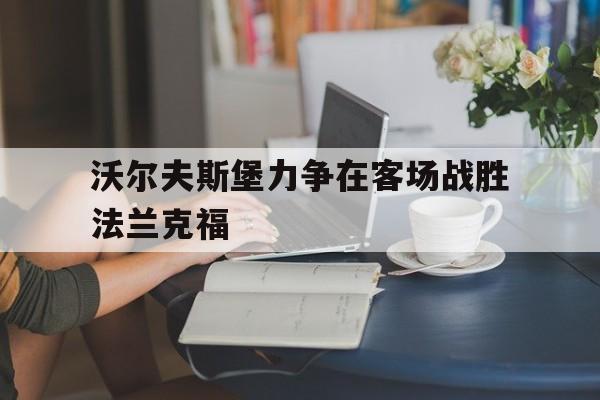 沃尔夫斯堡力争在客场战胜法兰克福的简单介绍